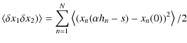 $\displaystyle \langle \delta x_1 \delta x_2)\rangle = \sum\limits_{n=1}^{N} \left\langle (x_n(\alpha h_n -s)-x_n(0))^2\right\rangle /2$