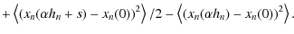 $\displaystyle + \left\langle (x_n(\alpha h_n+s)-x_n(0))^2\right\rangle /2 - \left\langle (x_n(\alpha h_n)-x_n(0))^2\right\rangle .$