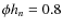 $\phi h_n=0.8$