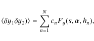 \begin{displaymath}\langle \delta y_1 \delta y_2)\rangle = \sum\limits_{n=1}^{N} c_n F_y(s,\alpha, h_n) ,
\end{displaymath}