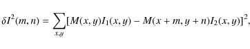 \begin{displaymath}\delta I^2(m,n) = \sum_{x,y} [M(x,y) I_1(x,y) - M(x+m,y+n) I_2(x,y)]^2 ,
\end{displaymath}