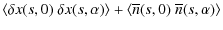 $\displaystyle \langle \delta x(s,0) ~ \delta x(s,\alpha) \rangle + \langle \overline n(s,0) ~ \overline n(s,\alpha) \rangle$