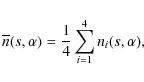 \begin{displaymath}\overline n(s,\alpha)=\frac{1}{4} \sum_{i=1}^4 n_i(s,\alpha) ,
\end{displaymath}