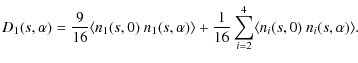 $\displaystyle D_1(s,\alpha) = \frac{9}{16} \langle n_1(s,0) ~ n_1(s,\alpha) \rangle + \frac{1}{16} \sum_{i=2}^4 \langle n_i(s,0) ~ n_i(s,\alpha) \rangle .$
