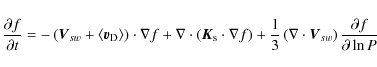 \begin{displaymath}%
\frac{\partial f}{\partial t}=-\left(\vec{V}_{sw} +\langle ...
...a \cdot \vec{V}_{sw} \right) \frac{\partial f}{\partial \ln P}
\end{displaymath}