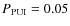 $P_{\rm PUI}=0.05$