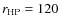 $r_{\rm HP}=120$