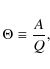 \begin{displaymath}%
\Theta \equiv \frac{A}{Q},
\end{displaymath}