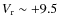 $V_{\rm r} \sim +9.5$