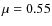$\mu =0.55$