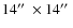 $14\hbox{$^{\prime\prime}$ }\times 14\hbox{$^{\prime\prime}$ }$