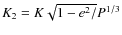 $K_2=K \sqrt{1-e^2/}P^{1/3}$