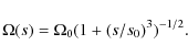 \begin{displaymath}\Omega(s) = \Omega_0( 1 +({s}/{s_0})^{3})^{-1/2} .
\end{displaymath}