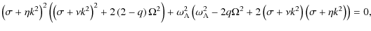 $\displaystyle \left(\sigma + \eta k^2\right)^2\left( \left(\sigma + \nu k^2\rig...
...a^2
+ 2\left(\sigma + \nu k^2\right)\left(\sigma +\eta k^2\right)
\right)
= 0 ,$