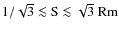 $
1/\sqrt{3} \la {\rm S} \la \sqrt{3}\ {\rm Rm}$