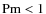 $\rm Pm<1$