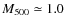 $M_{\rm 500} \simeq 1.0$