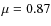 $\mu = 0.87$