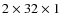 $2 \times 32 \times 1$