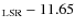 $_{\rm LSR}- 11.65$