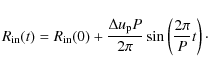 \begin{displaymath}%
R_{\rm in}(t)=R_{\rm in}(0)+\frac{\Delta u_{\rm p}P}{2\pi}\sin\left(\frac{2\pi}{P}t\right)\cdot
\end{displaymath}