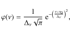 \begin{displaymath}%
\varphi(\nu)=\frac{1}{\Delta_\nu \sqrt{\pi}} \ \textnormal{e}^{-\left(\frac{\nu-\nu_0}{\Delta_\nu}\right)^2},
\end{displaymath}