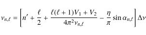 \begin{displaymath}\nu_{n,\ell}=\left[ n'+\frac{\ell}{2}+\frac{\ell(\ell+1)V_1+V...
...{n,\ell}} -\frac{\eta}{\pi}\sin\alpha_{n,\ell}\right]\Delta\nu
\end{displaymath}