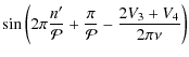 $\displaystyle \sin \left( 2\pi \frac{n'}{\mathcal{P}} + \frac{\pi}{\mathcal{P}} - \frac{2V_3+V_4}{2\pi\nu}\right)$