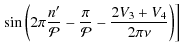 $\displaystyle \left. \sin \left( 2\pi \frac{n'}{\mathcal{P}} - \frac{\pi}{\mathcal{P}} - \frac{2V_3+V_4}{2\pi\nu}\right) \right]$