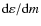 $\hbox{d}\varepsilon/\hbox{d}m$