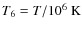 $T_6=T/10^6~\hbox{K}$