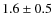 $1.6\pm 0.5$