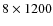 $8 \times 1200$