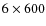 $6 \times 600$