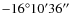 $-16^{\circ }10^{\prime }36^{\prime \prime }$