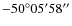$-50^{\circ }05^{\prime }58^{\prime \prime }$