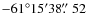 $-61^{\circ}15^{\prime}38\hbox{$.\!\!^{\prime\prime}$ }52$