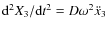 ${{\rm d}^2{X_3}/{{\rm d}t^2}} =
D{\omega}^2\ddot{x}_3$