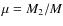 $\mu = {M_2 / M}$