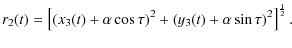 $\displaystyle r_2(t) = \left[(x_3(t)+\alpha\cos{\tau})^2+(y_3(t)+\alpha\sin{\tau})^2\right]^{1\over
2} .$
