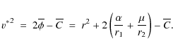 \begin{displaymath}{v^*}^2 \ = \ 2\overline{\phi} - \overline{C}
\ = \ {r}^2+2\left({\alpha \over r_1}+{\mu\over
r_2}\right)-\overline{C} .
\end{displaymath}
