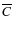 $\overline{C}$