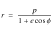 \begin{displaymath}r \ = \ {p\over{1+e\cos{\phi}}}
\end{displaymath}