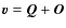 $\vec{v} = \vec{Q} + \vec{O}$
