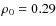 $\rho _0 = 0.29$