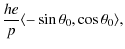 $\displaystyle {he\over p}\langle-\sin{\theta_0},\cos{\theta_0}\rangle ,$