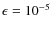 $\epsilon = 10^{-5}$