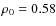 $\rho_0 =
0.58$