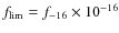 $f_{\rm lim}=f_{\rm -16} \times 10^{-16}$