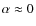$\alpha\approx 0$